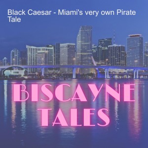 Black Caesar - Miami’s very own Pirate Tale