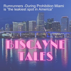 Rumrunners - During Prohibition Miami is ”the leakiest spot in America”