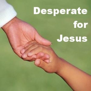 Matthew 9: 18-34 "Desperate for Jesus"