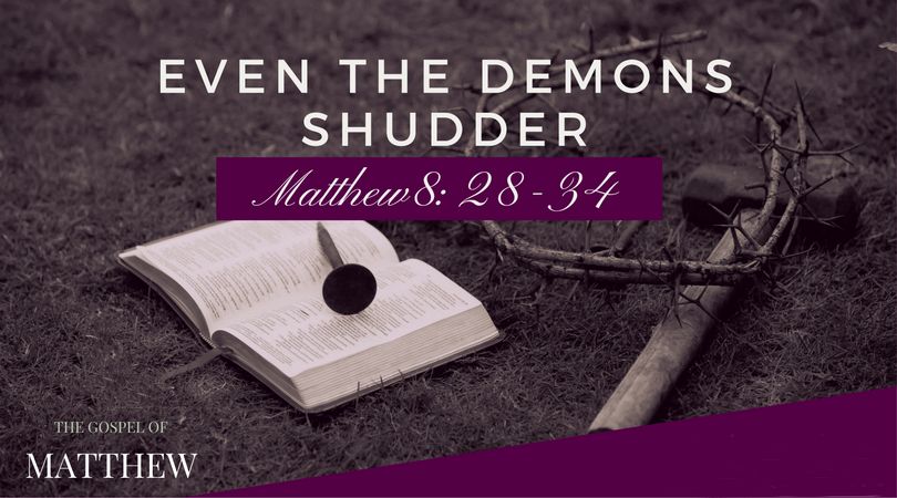 Matthew 8: 28-34 “Demons are Real”