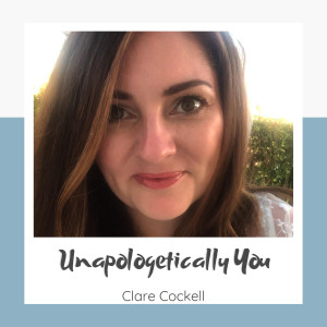 #1 An Introduction to 'Unapologetically You' with your host, Clare Cockell