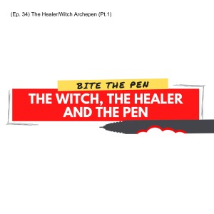(Ep. 34) The Witch, The Healer and The Pen (Pt.1)