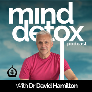 #39 | The Kindness Cure | With Dr David Hamilton | Mind Detox Podcast