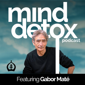 #40 | Authenticity & Guided Meditation | Featuring Gabor Maté | Mind Detox Podcast