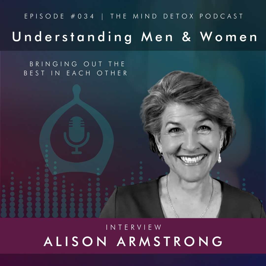 #34 | Understanding Men & Women | With Alison Armstrong | Mind Detox Podcast