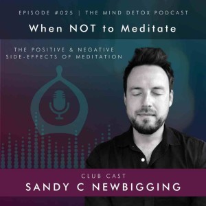 #25 | When NOT to Meditate : The Positive & Negative Side-Effects of Meditation | With Sandy | Mind Detox Podcast