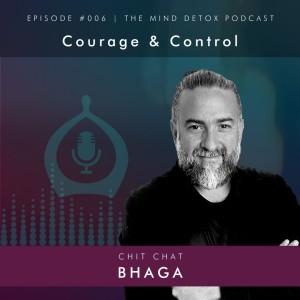 #006 | Courage & Control | With Bhaga | Mind Detox Podcast