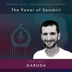 #015 | The Power Of Sanskrit | With Garuda | Mind Detox Podcast