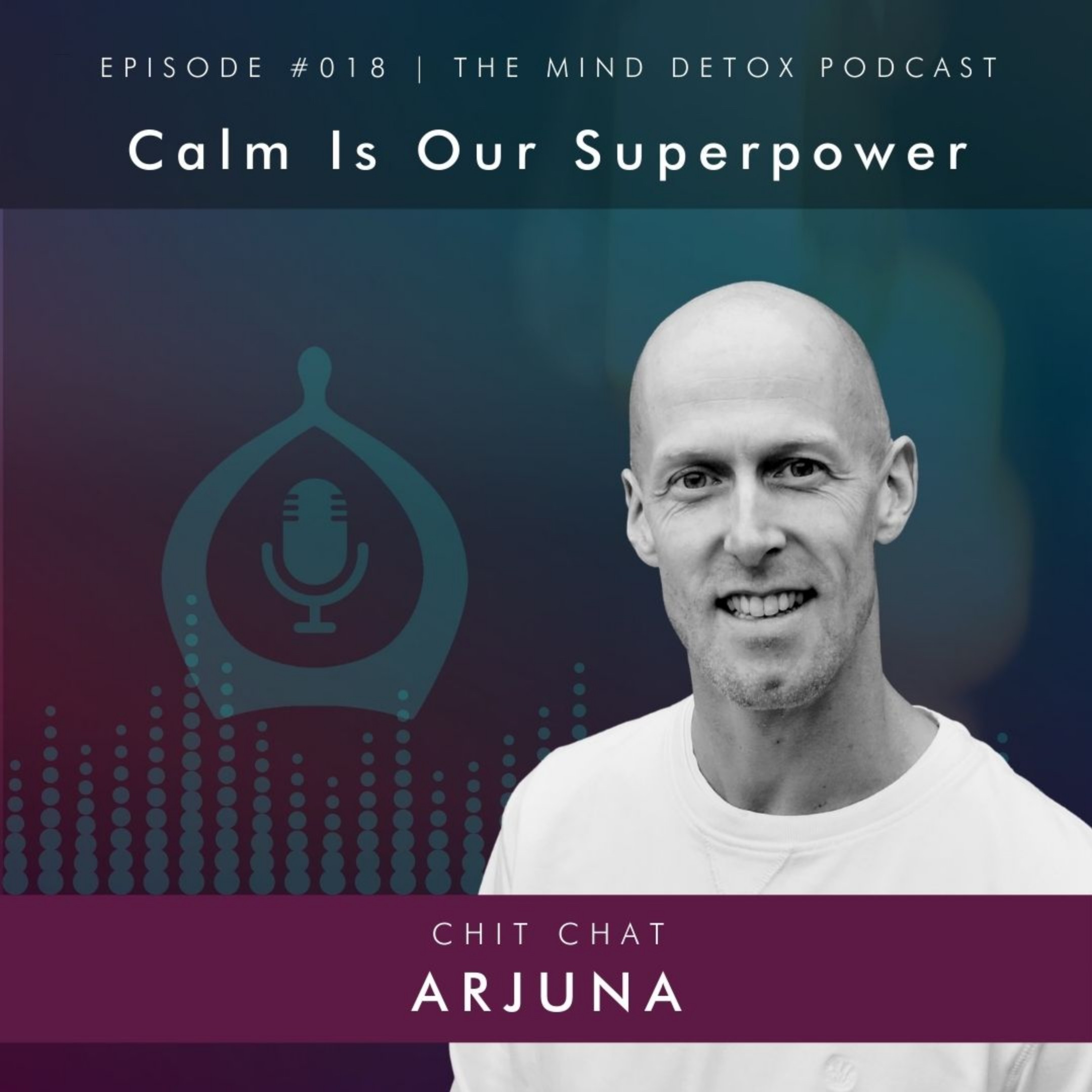 #018 | Calm Is Our Superpower | With Arjuna | Mind Detox Podcast