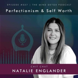 #27 | Perfectionism & Self Worth | With Natalie Englander | Mind Detox Podcast