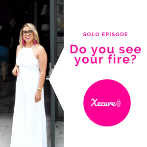 Solo Episode: Do you see your fire?