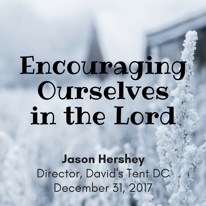 Encouraging Ourselves in the Lord - Jason Hershey (12/31/17)