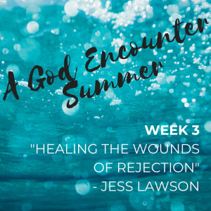 Healing the Wounds of Rejection - Jess Lawson (7/15/18)