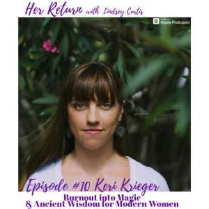 Ep#10 Keri Krieger & Ancient Wisdom for Modern Woman