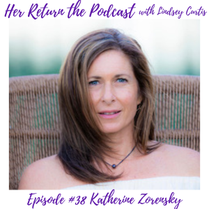 Ep#38 Katherine Zorensky & Female Realization, Cultivating Deeper Intimacy, Physical Portals