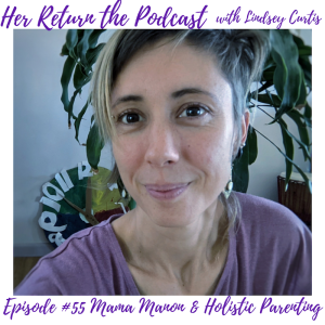 Ep#55 Mama Manon & Holistic Parenting, Trauma Informed Parenting, Relational Parenting