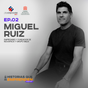 HISTORIAS QUE EMPRENDEN | MIGUEL RUIZ | MILEX | NOVAPAK |