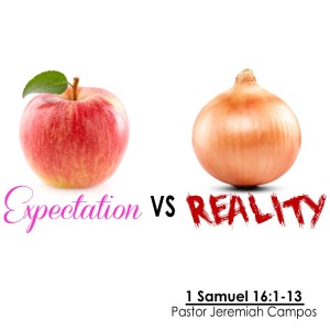  1 Samuel 16:1-13, ”Expectation VS Reality” 05/13/2020