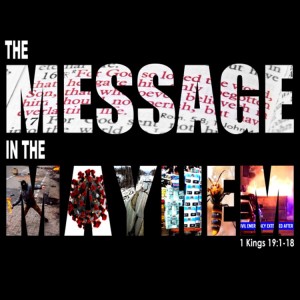 1 Kings 19:1-18 ”The Message In The Mayhem” 06/14/2020