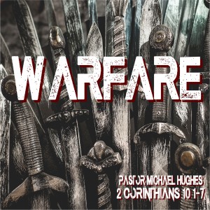 2 Corinthians 10:1-7 ”Warfare” w/ Pastor Michael Hughes