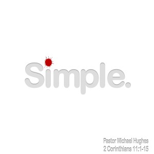 2 Corinthians 11:1-15 ”Simple” w/ Pastor Michael Hughes