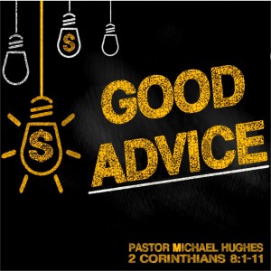  2 Corinthians 8:1-11 ”Good Advice” w/ Pastor Michael Hughes