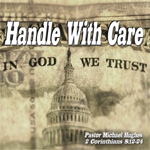 2 Corinthians 8:12-24 ”Handle With Care” w/ Pastor Michael Hughes