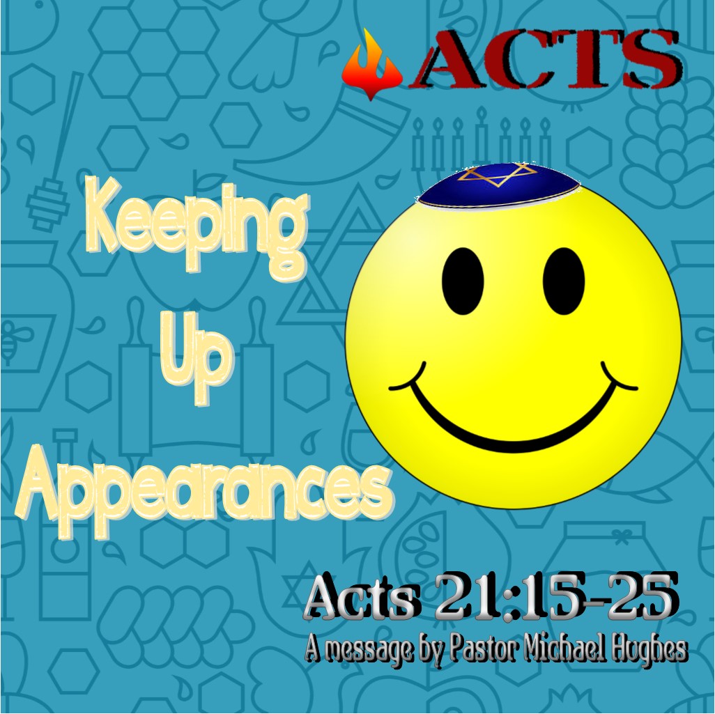 Acts 21:15-25 "Keeping Up Appearances" w/ Pastor Michael Hughes