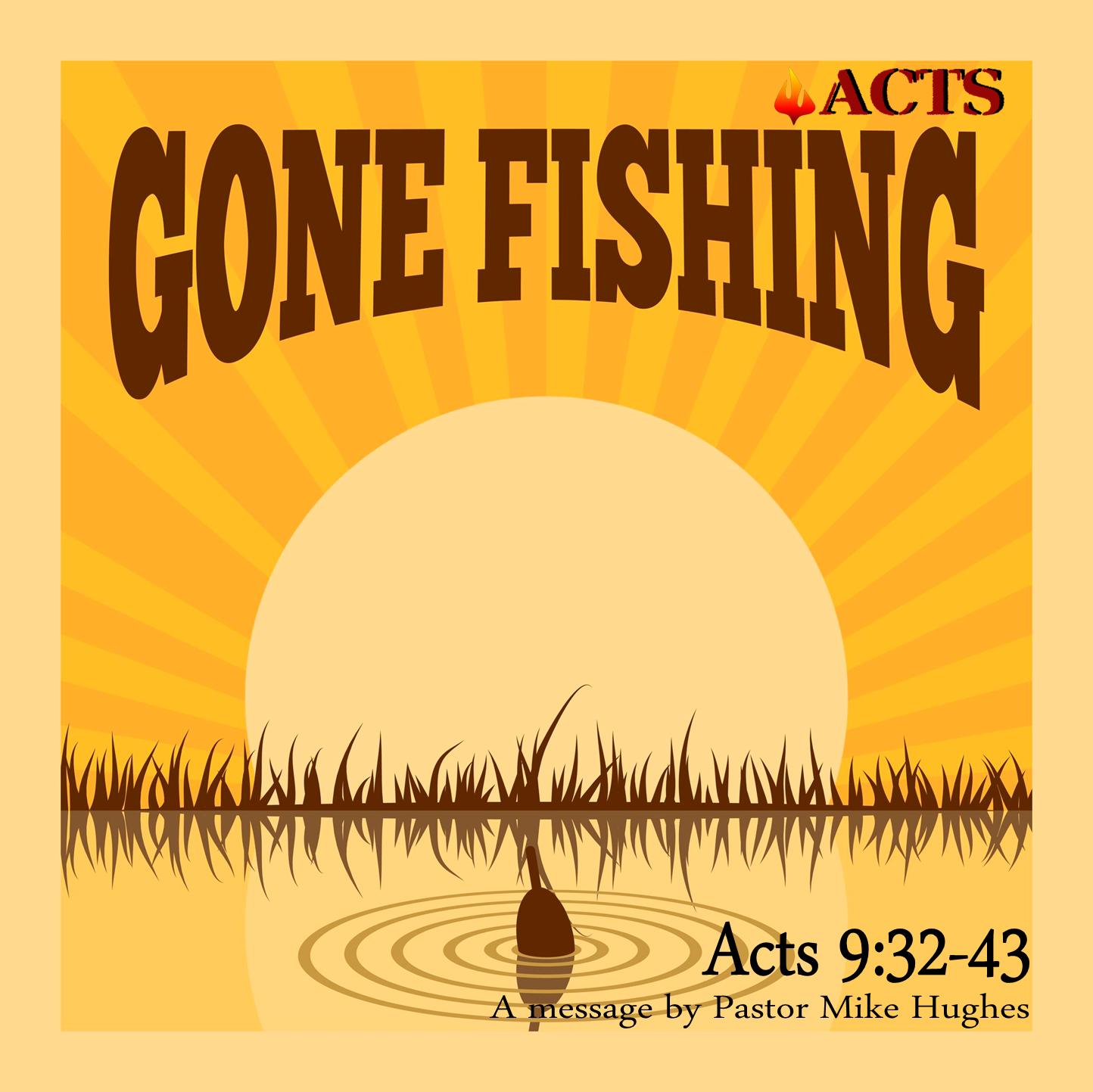 Acts 9:32-43 Gone Fishing