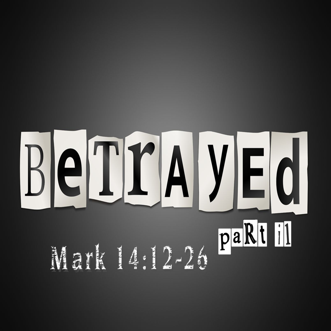 Betrayed Pt. 2 - Mark 14:12-26