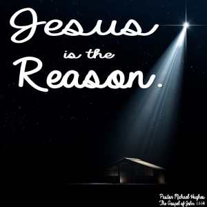 John 1:1-14 ”Jesus is the Reason” w/ Pastor Michael Hughes
