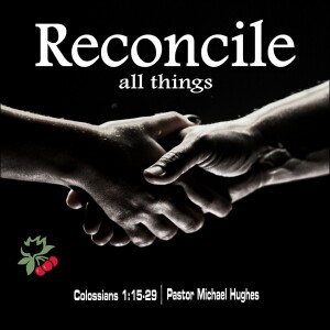 Colossians 1:15-29 Reconcile All Things