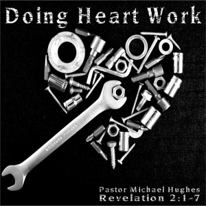 Revelation 2:1-7 ”Doing Heart Work” w/ Pastor Michael Hughes