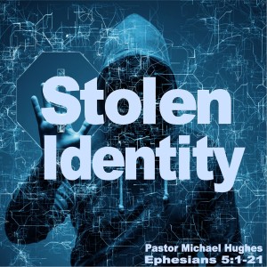 Ephesians 5:1-21 ”Stolen Identity”