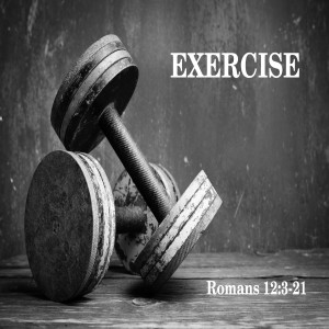 Romans 12:3-21 ”Exercise” w/ Pastor Jason Hill
