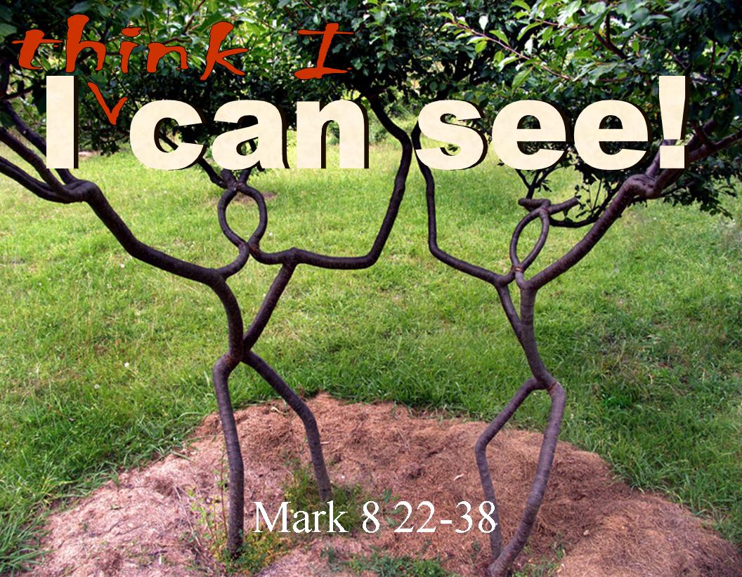 I Think I Can See - Mark 8:22-38