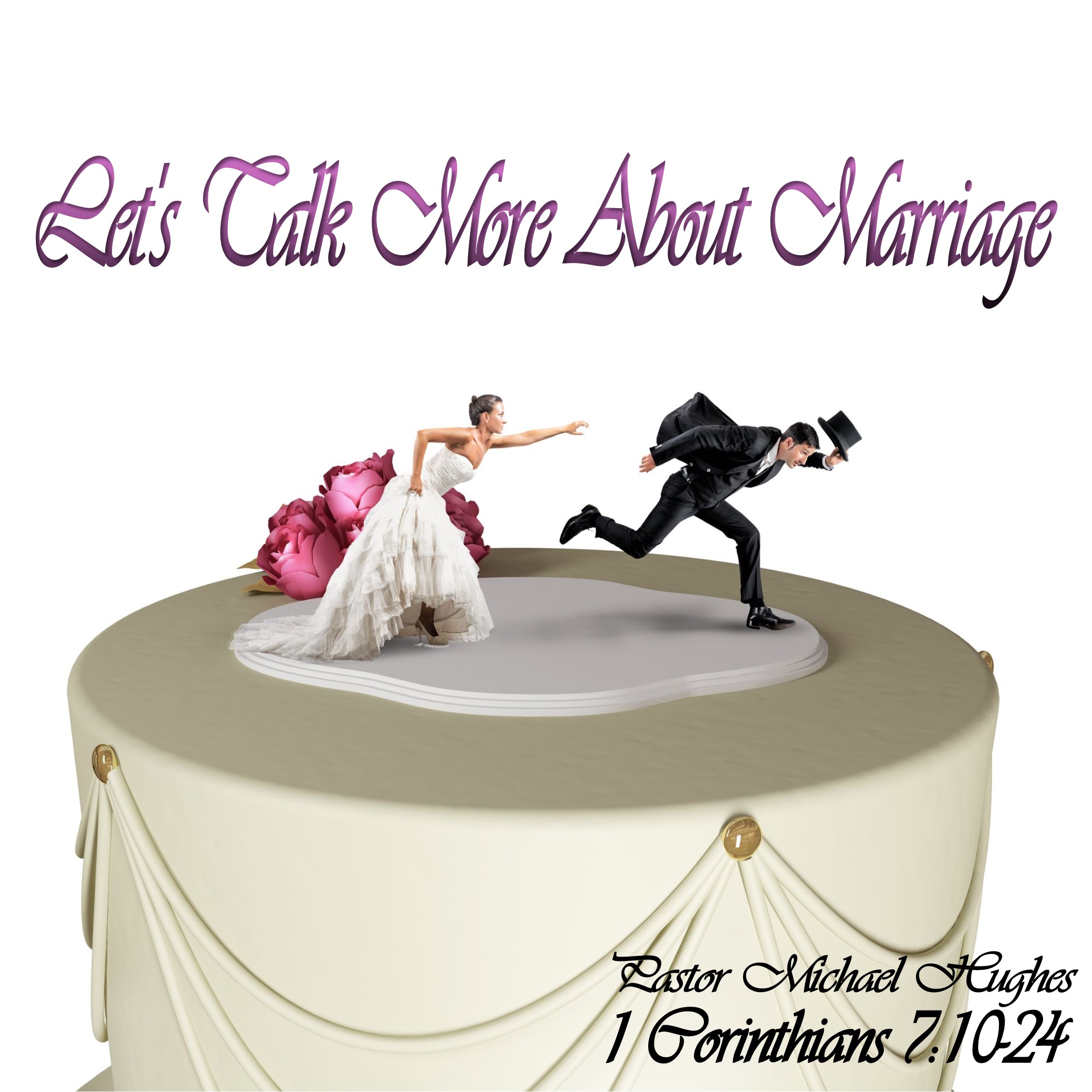 1 Corinthians 7:10-24 ”Let’s Talk More About Marriage” w/ Pastor Michael Hughes