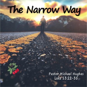 Luke 13:22-35 The Narrow Way