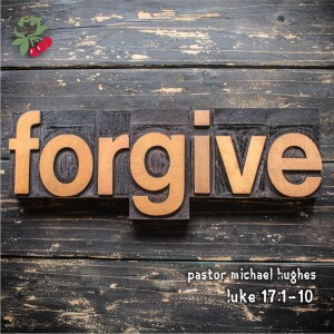 Luke 17:1-10 Forgive
