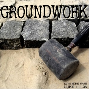 Luke 1:1-25 ”Groundwork” w/ Pastor Michael Hughes