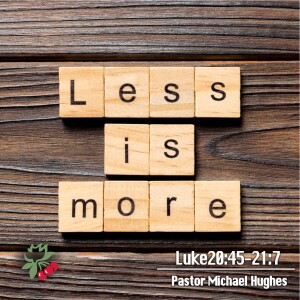 Luke 20:45-21:7 Less is More