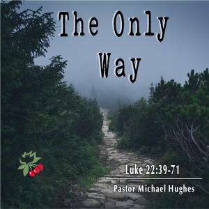 Luke 22:39-48 The Only Way