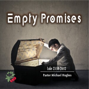 Luke 23:50-24:12 Empty Promises