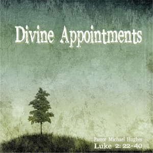 Luke 2:22-40, ”Divine Appointments” 01/10/2021