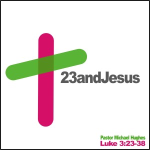 Luke 3:23-38, ”23 & Jesus” 01/31/2021