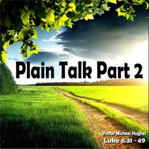 Luke 6:31-49 ”Plain Talk Part 2” 10/24/2021