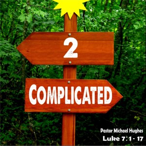Luke 7:1-17 ”2 Complicated” 11/07/2021