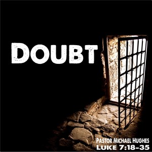 Luke 7:18-35 ”Doubt” 11/14/2021