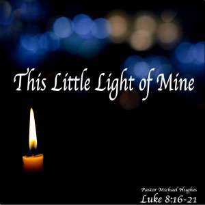 Luke 8:6-21 ”This little Light of Mine” 12/12/2021