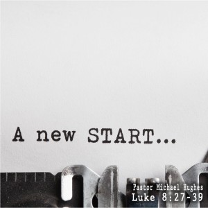 Luke 8:26-39 ”A New Start” 01/02/2022
